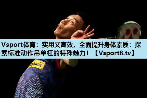 Vsport体育：实用又高效，全面提升身体素质：探索标准动作吊单杠的特殊魅力！