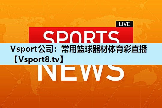Vsport公司：常用篮球器材体育彩直播