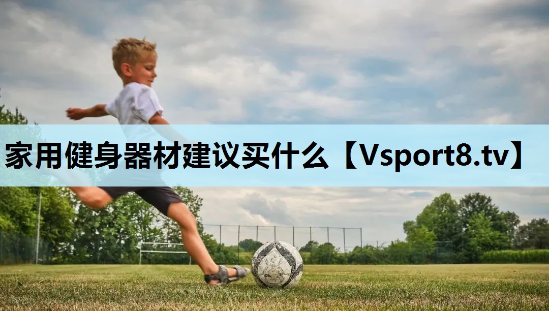 家用健身器材建议买什么 家用健身器材建议买什么