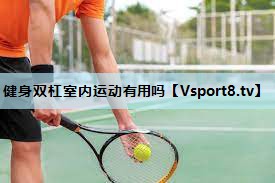 健身双杠室内运动有用吗 健身双杠室内运动有用吗