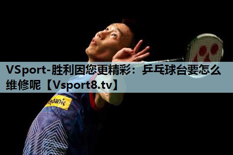 乒乓球台要怎么维修呢 乒乓球台要怎么维修呢