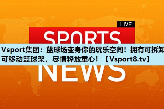 篮球场变身你的玩乐空间!拥有可拆卸可移动篮球架,尽情释放童心! 篮球场变身你的玩乐空间!拥有可拆卸可移动篮球架,尽情释放童心!
