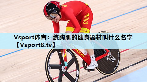 练胸肌的健身器材叫什么名字 练胸肌的健身器材叫什么名字