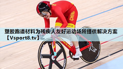 塑胶跑道材料为残疾人友好运动场所提供解决方案 塑胶跑道材料为残疾人友好运动场所提供解决方案
